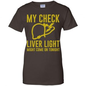 My Check Liver Light Might Come On Tonight Shirt, Hoodie, Tank 23