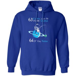 63 Earths Can Fit Inside Uranus 64 If You Relax Shirt, Hoodie, Tank 21