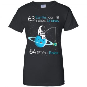 63 Earths Can Fit Inside Uranus 64 If You Relax Shirt, Hoodie, Tank 22