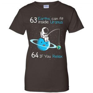 63 Earths Can Fit Inside Uranus 64 If You Relax Shirt, Hoodie, Tank 23