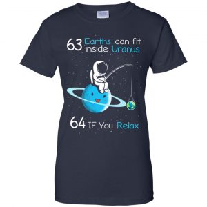 63 Earths Can Fit Inside Uranus 64 If You Relax Shirt, Hoodie, Tank 24