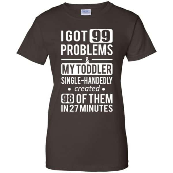 I Got 99 Problems My Toddler Single Handedly Created 98 Of Them In 27 Minutes T-Shirts, Hoodie, Tank Apparel 12