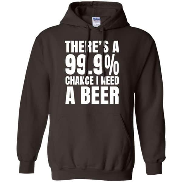 There’s A 99.9% Chance I Need A Beer Shirt, Hoodie, Tank Apparel 9