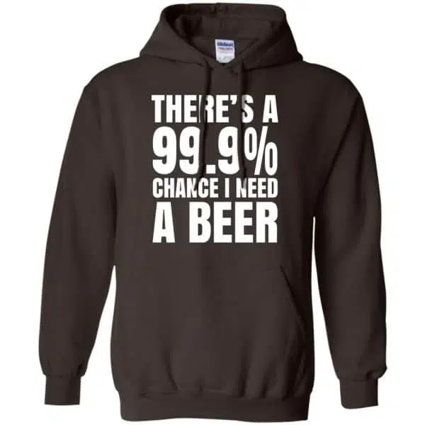 There's A 99.9% Chance I Need A Beer Shirt, Hoodie, Tank 9