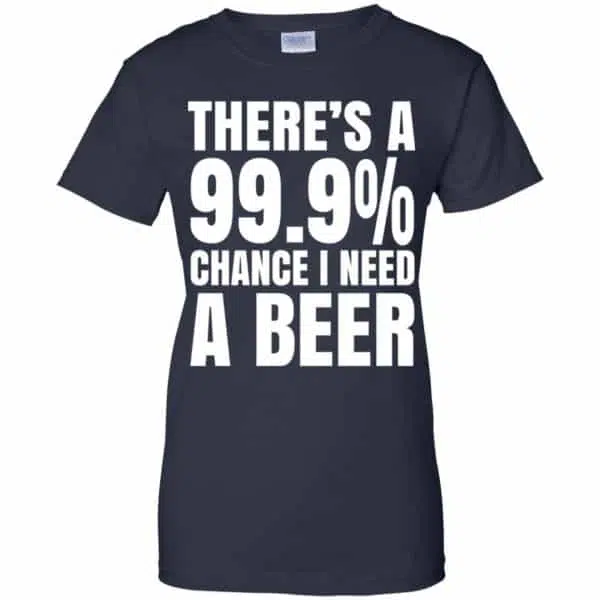 There's A 99.9% Chance I Need A Beer Shirt, Hoodie, Tank 13