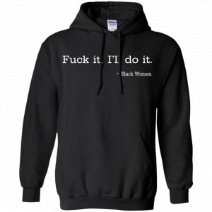 Fuck It I'll Do It Black Women Shirt, Hoodie, Tank 18