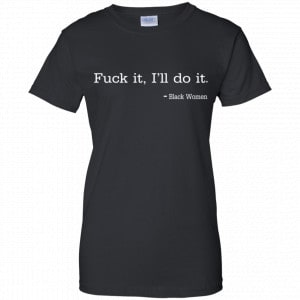 Fuck It I'll Do It Black Women Shirt, Hoodie, Tank 22