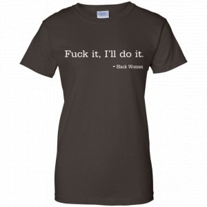 Fuck It I'll Do It Black Women Shirt, Hoodie, Tank 23