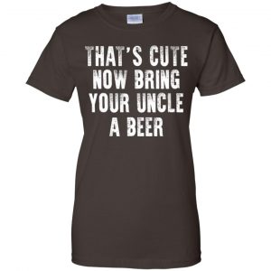 That's Cute Now Bring Your Uncle A Beer Shirt, Hoodie, Tank 23