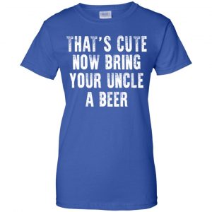 That's Cute Now Bring Your Uncle A Beer Shirt, Hoodie, Tank 25