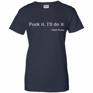 Fuck It I'll Do It Black Women Shirt, Hoodie, Tank 24