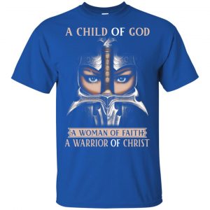 A Child Of God A Woman Of Faith A Warrior Of Christ Shirt, Hoodie, Tank 16