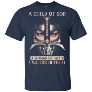 A Child Of God A Woman Of Faith A Warrior Of Christ Shirt, Hoodie, Tank 17