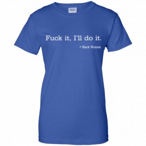Fuck It I'll Do It Black Women Shirt, Hoodie, Tank 25