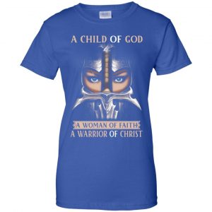 A Child Of God A Woman Of Faith A Warrior Of Christ Shirt, Hoodie, Tank 25