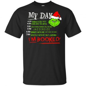 The Grinch: My Day I’m Booked Christmas T-Shirts, Hoodie, Sweater Apparel