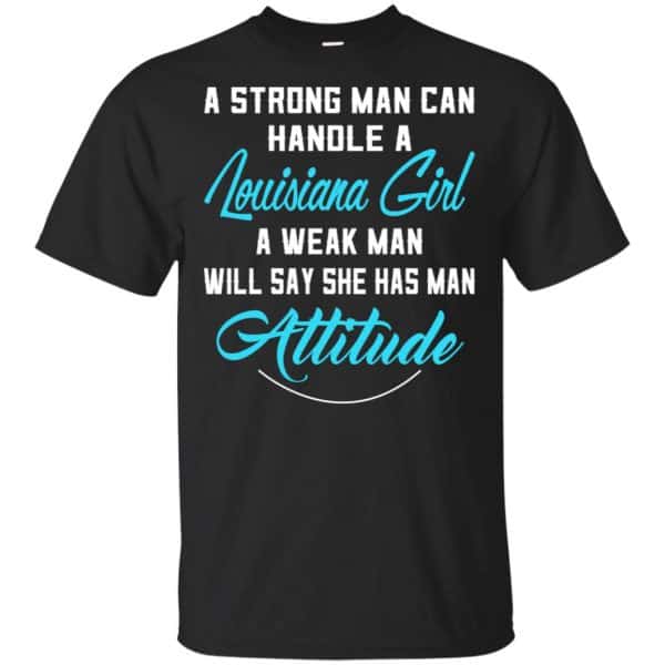 A Strong Man Can Handle A Louisiana Girl A Weak Man Will Say She Has Man Attitude Shirt, Hoodie, Tank 3