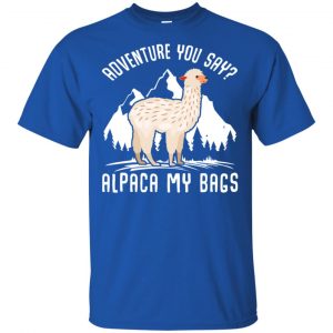 Adventure You Say Alpaca My Bags Shirt, Hoodie, Tank 16