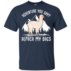 Adventure You Say Alpaca My Bags Shirt, Hoodie, Tank 17