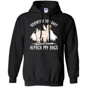 Adventure You Say Alpaca My Bags Shirt, Hoodie, Tank 18