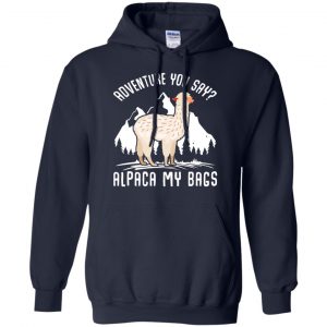 Adventure You Say Alpaca My Bags Shirt, Hoodie, Tank 19