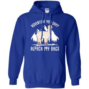 Adventure You Say Alpaca My Bags Shirt, Hoodie, Tank 21