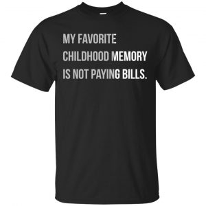 My Favorite Childhood Memory Is Not Paying Bills Shirt, Hoodie, Tank Apparel