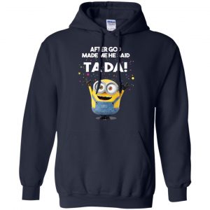 After God Made Me He Said Ta Da Minions Shirt, Hoodie, Tank 19