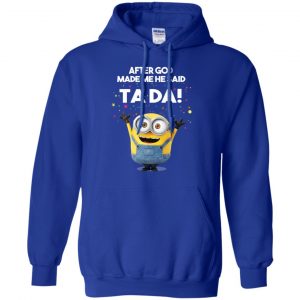 After God Made Me He Said Ta Da Minions Shirt, Hoodie, Tank 21
