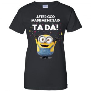 After God Made Me He Said Ta Da Minions Shirt, Hoodie, Tank 22
