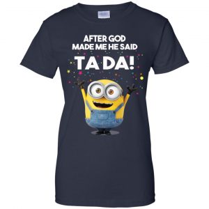 After God Made Me He Said Ta Da Minions Shirt, Hoodie, Tank 24