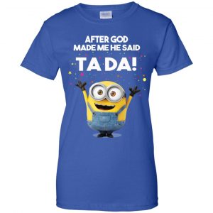 After God Made Me He Said Ta Da Minions Shirt, Hoodie, Tank 25