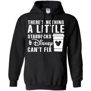 Theres Nothing A Little Starbucks Disney Can't Fix Shirt, Hoodie, Tank 18