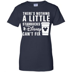 Theres Nothing A Little Starbucks Disney Can't Fix Shirt, Hoodie, Tank 24