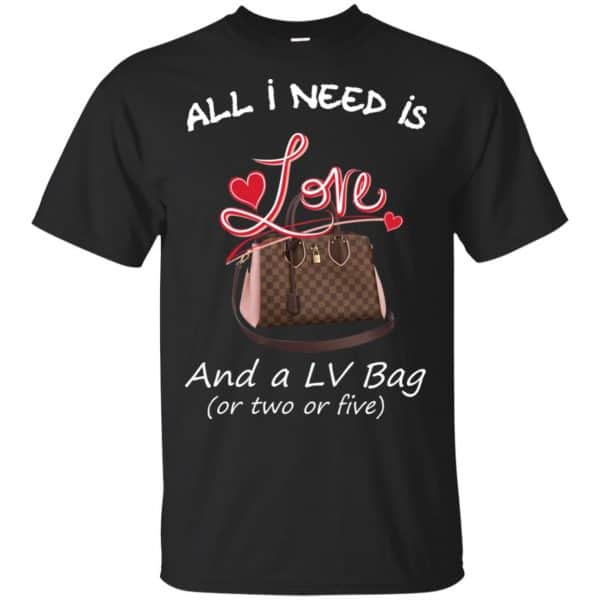 All I Need Is Love And A LV Bag Or Two Or Five T-Shirts, Hoodie, Sweater 3