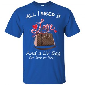 All I Need Is Love And A LV Bag Or Two Or Five T-Shirts, Hoodie, Sweater 16