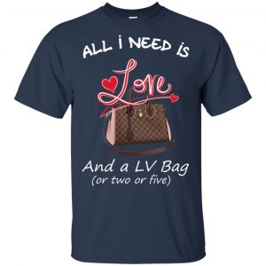 All I Need Is Love And A LV Bag Or Two Or Five T-Shirts, Hoodie, Sweater 17