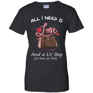 All I Need Is Love And A LV Bag Or Two Or Five T-Shirts, Hoodie, Sweater 22