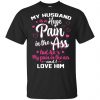 My Husband Is A Huge Pain In The Ass But He's My Pain In The Ass And I Love Him Shirt, Hoodie, Tank 2