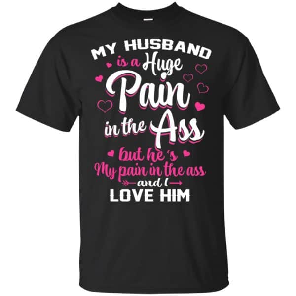 My Husband Is A Huge Pain In The Ass But He's My Pain In The Ass And I Love Him Shirt, Hoodie, Tank 3