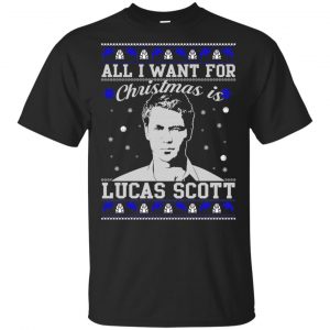 All I Want For Christmas Is Lucas Scott T-Shirts, Hoodie, Sweater Apparel