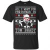 Tom Brady: All I Want For Christmas Is Tom Brady Christmas Sweater, T-Shirts, Hoodie 1 Tom Brady: All I Want For Christmas Is Tom Brady Christmas Sweater, T-Shirts, Hoodie 1