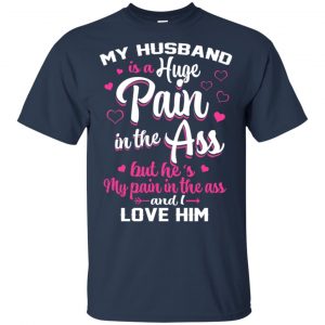 My Husband Is A Huge Pain In The Ass But He's My Pain In The Ass And I Love Him Shirt, Hoodie, Tank 9