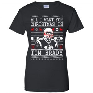 Tom Brady: All I Want For Christmas Is Tom Brady Christmas Sweater, T-Shirts, Hoodie 9 Tom Brady: All I Want For Christmas Is Tom Brady Christmas Sweater, T-Shirts, Hoodie 9