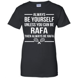 Always Be Yourself Unless You Can Be Rafa Then Always Be Rafa Shirt, Hoodie, Tank 22