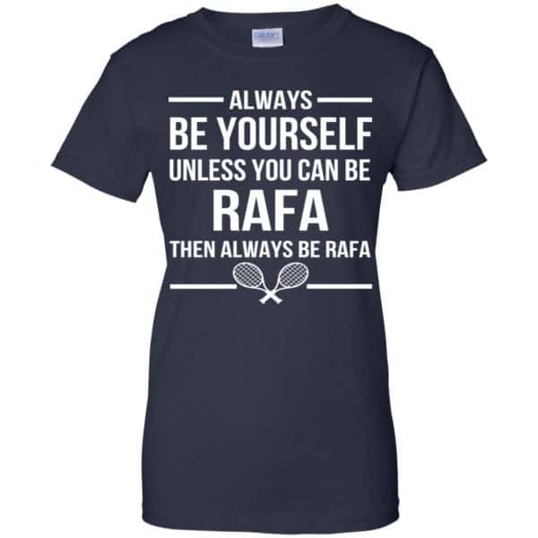 Always Be Yourself Unless You Can Be Rafa Then Always Be Rafa Shirt, Hoodie, Tank Apparel 13