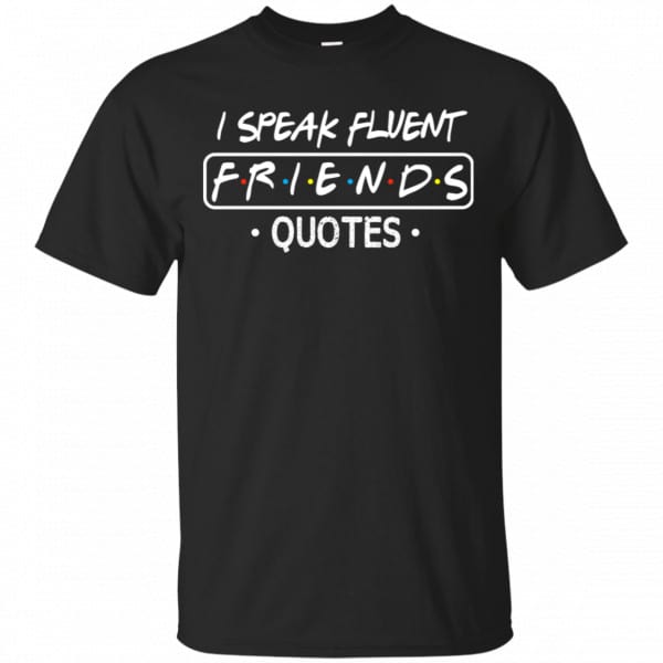 I Speak Fluent Friends Quotes Shirt, Hoodie, Tank 3