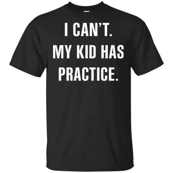 I Can't My Kid Has Practice Shirt, Hoodie, Tank 3