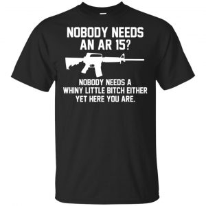 Nobody Needs An AR 15 Shirt, Hoodie, Tank Apparel