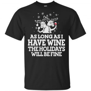 As Long As I Have Wine The Holidays Will Be Fine Shirt, Hoodie, Tank Apparel